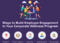 Build Employee Engagement In Your Corporate Wellness Program